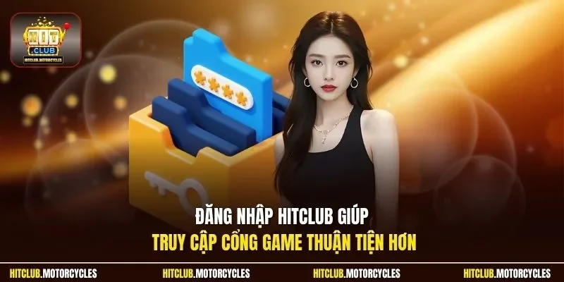 Đăng nhập HitClub giúp truy cập cổng game thuận tiện hơn