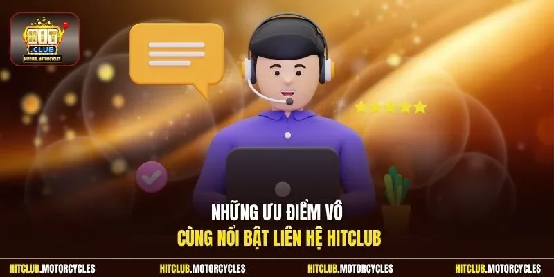 Những ưu điểm vô cùng nổi bật liên hệ HitClub
