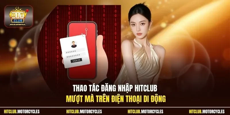 Thao tác đăng nhập HitClub mượt mà trên điện thoại di động